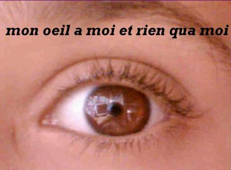 voila mon oeil de merde lol mdr